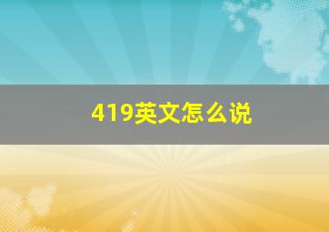 419英文怎么说