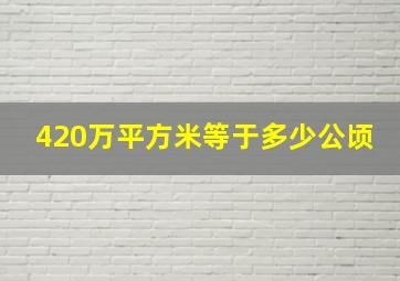 420万平方米等于多少公顷