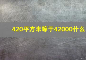 420平方米等于42000什么