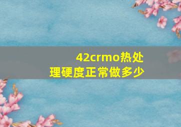 42crmo热处理硬度正常做多少