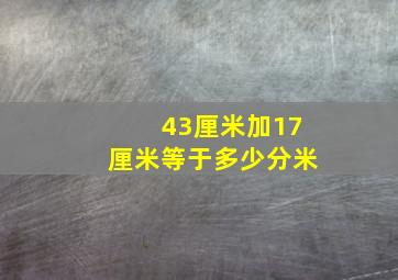 43厘米加17厘米等于多少分米