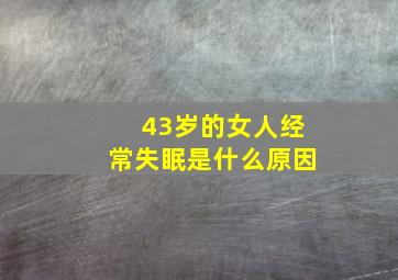 43岁的女人经常失眠是什么原因