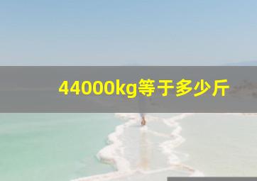 44000kg等于多少斤