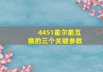 4451霍尔能互换的三个关键参数