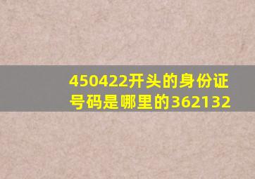 450422开头的身份证号码是哪里的362132