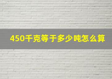 450千克等于多少吨怎么算