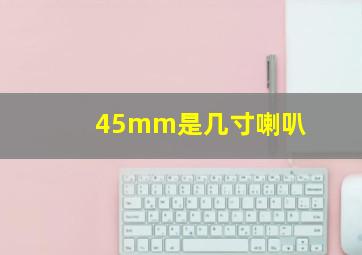 45mm是几寸喇叭