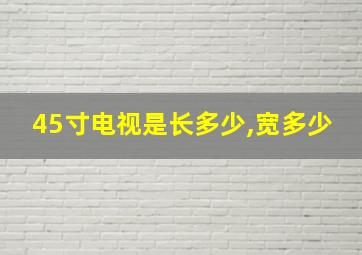 45寸电视是长多少,宽多少