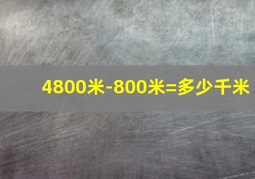 4800米-800米=多少千米