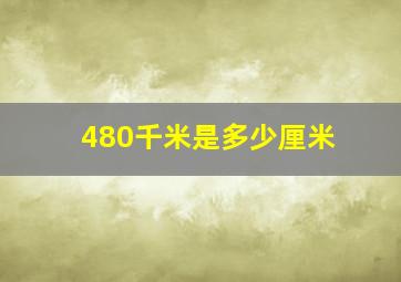 480千米是多少厘米