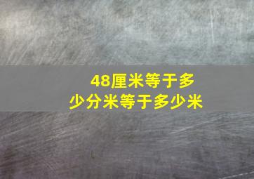 48厘米等于多少分米等于多少米