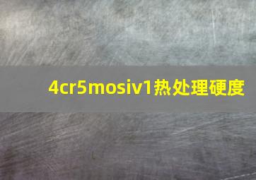 4cr5mosiv1热处理硬度