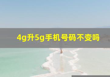 4g升5g手机号码不变吗