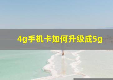 4g手机卡如何升级成5g