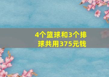 4个篮球和3个排球共用375元钱