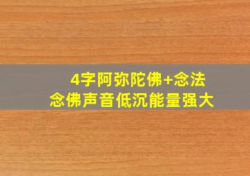 4字阿弥陀佛+念法念佛声音低沉能量强大