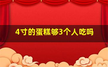 4寸的蛋糕够3个人吃吗