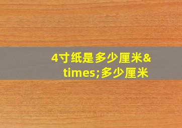 4寸纸是多少厘米×多少厘米