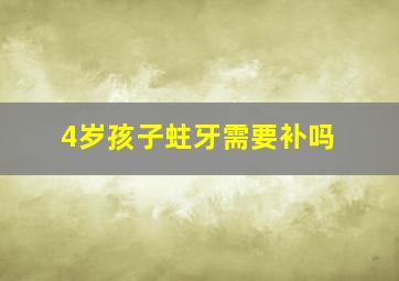 4岁孩子蛀牙需要补吗