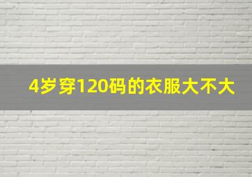 4岁穿120码的衣服大不大