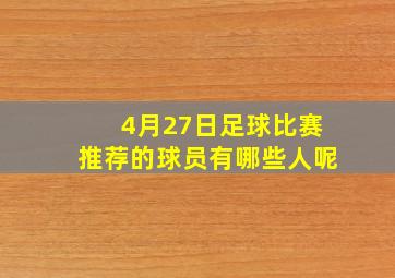 4月27日足球比赛推荐的球员有哪些人呢