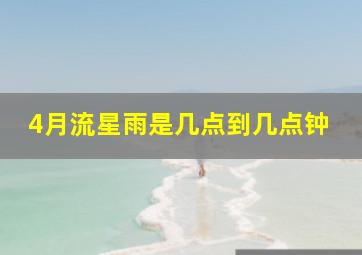 4月流星雨是几点到几点钟