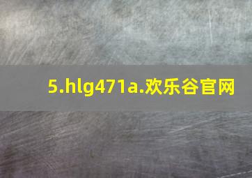 5.hlg471a.欢乐谷官网