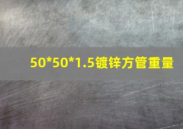 50*50*1.5镀锌方管重量