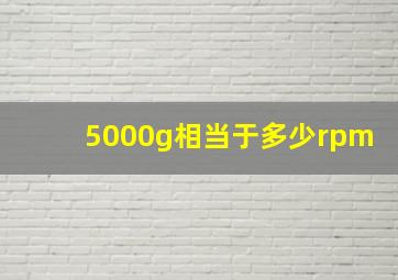 5000g相当于多少rpm