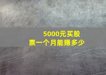 5000元买股票一个月能赚多少