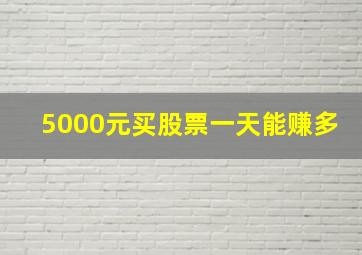 5000元买股票一天能赚多