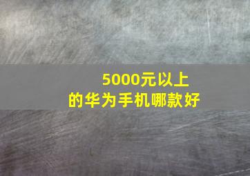 5000元以上的华为手机哪款好