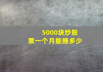 5000块炒股票一个月能赚多少