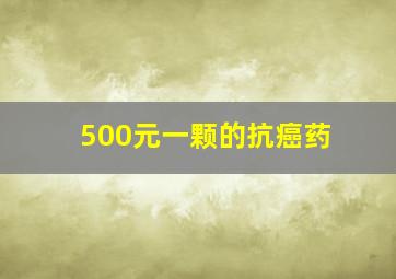 500元一颗的抗癌药