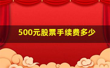 500元股票手续费多少