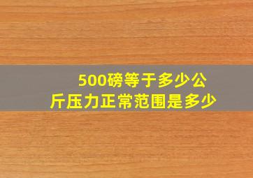 500磅等于多少公斤压力正常范围是多少