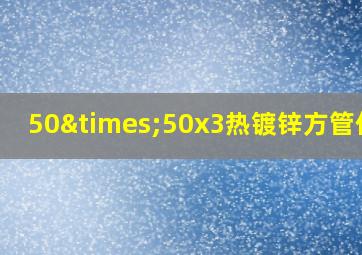 50×50x3热镀锌方管价格