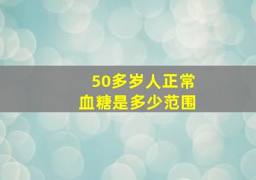 50多岁人正常血糖是多少范围