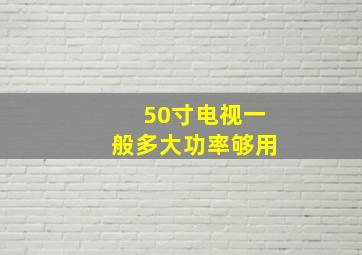 50寸电视一般多大功率够用