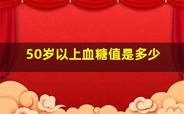 50岁以上血糖值是多少