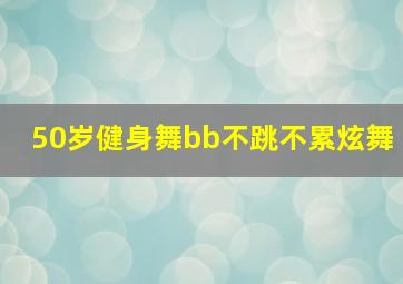 50岁健身舞bb不跳不累炫舞