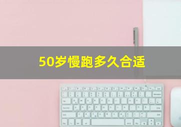 50岁慢跑多久合适