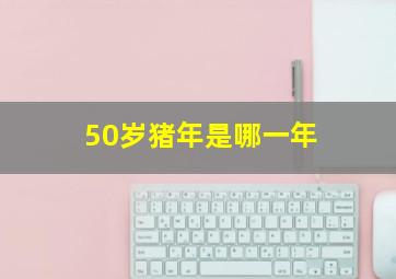 50岁猪年是哪一年