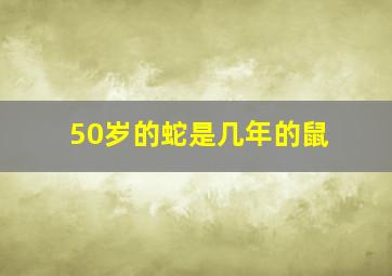 50岁的蛇是几年的鼠