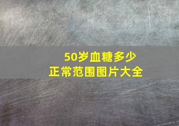 50岁血糖多少正常范围图片大全