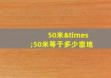 50米×50米等于多少亩地