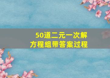 50道二元一次解方程组带答案过程