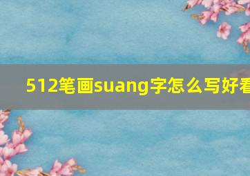 512笔画suang字怎么写好看