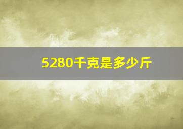 5280千克是多少斤