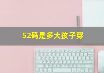 52码是多大孩子穿